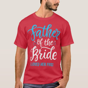 Father of the Bride I loved her first  T-Shirt