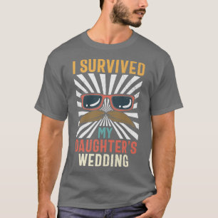 Father Of The Bride  I Survived My Daughter's Wedd T-Shirt
