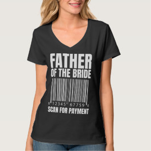 Father Of The Bride Scan For Payment Bride Father  T-Shirt
