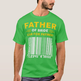 Father Of The Bride Scan For Payment Funny Fathers T-Shirt