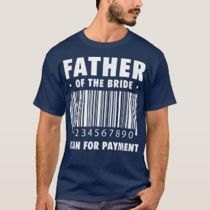 Father Of The Bride Scan For Payment Funny For Fat T-Shirt