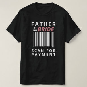 Father Of The Bride Scan For Payment Funny Wedding T-Shirt
