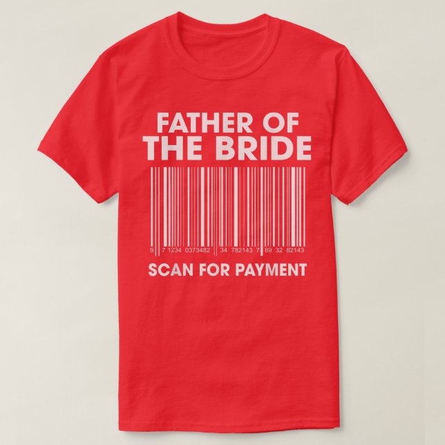 Father Of The Bride Scan For Payment Wedding Dad  T-Shirt (Design Front)