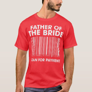 Father Of The Bride Scan For Payment Wedding Dad T-Shirt