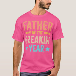 Father Of The Freakin' Year Funny Father's Day Dad T-Shirt
