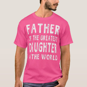 Father Of The Greatest Daughter In The World Gift T-Shirt