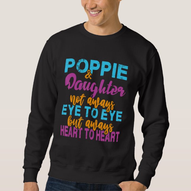 Father Poppie Not Always Eye To Eye But Always Hea Sweatshirt (Front)
