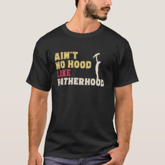 Father s Day Ain t No Hood Like Fatherhood New Dad T-Shirt