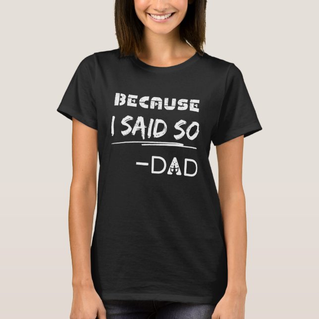 Father s Day Because I Said So Dad Quote Dad joke  T-Shirt (Front)