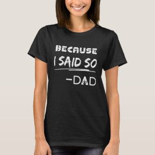 Father s Day Because I Said So Dad Quote Dad joke  T-Shirt