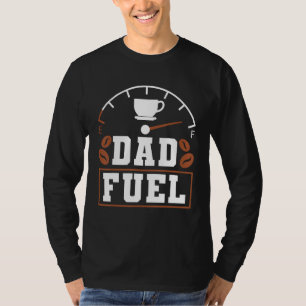 Father s Day Fatherhood Coffee Dad Fuel T-Shirt