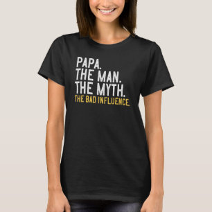 Father s Day Papa The Man The Myth The Bad Influen T-Shirt