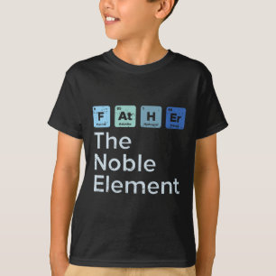 Father The Noble Element Science Chemistry Fathers T-Shirt
