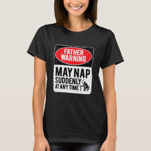 Father Warning May Nap Suddenly At Any Time, Sarca T-Shirt