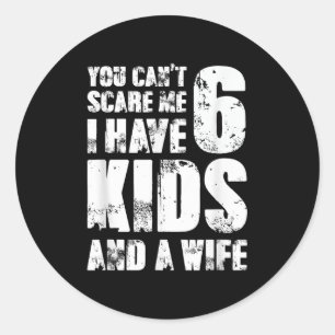Father You Can´t E Me I Have 6 Kids And A Wife  Classic Round Sticker