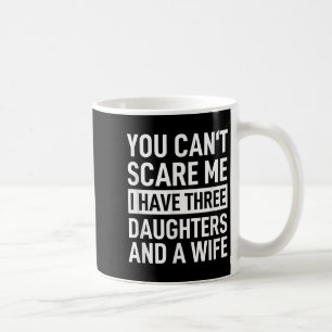 Father You Can´t E Me I Have Three Daughters And A Coffee Mug