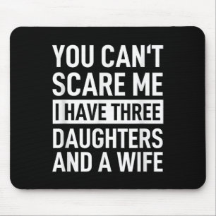 Father You Can´t E Me I Have Three Daughters And A Mouse Pad