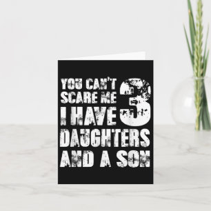 Father You Cant E Me I Have 3 Daughters And A Son  Card