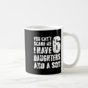 Father You Cant E Me I Have 6 Daughters And A Son  Coffee Mug