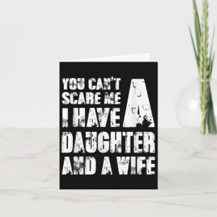 Father You Cant E Me I Have A Daughter And A Wife Card