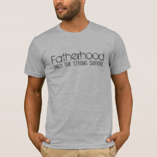 Fatherhood - only the strong survive T-Shirt
