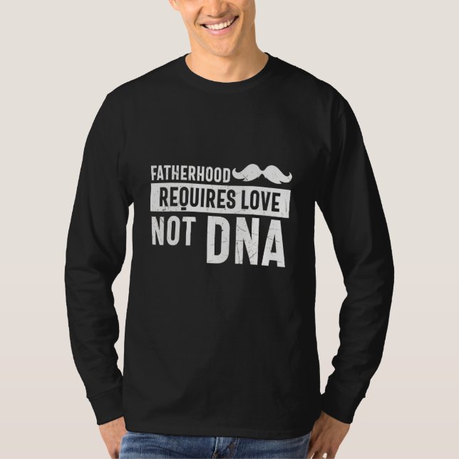 Fatherhood Require Love Not Dna Fathers Day Stepda T-Shirt (Front)
