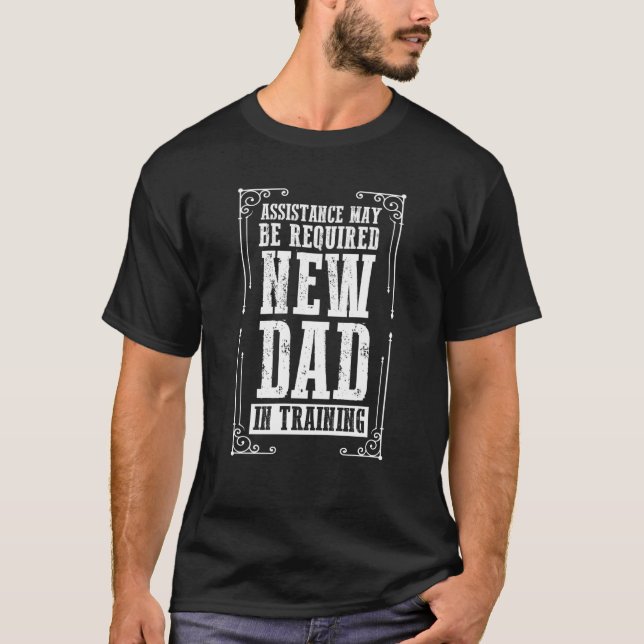 Father's Day Assistance May Be Required New Dad In T-Shirt (Front)