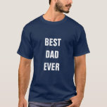 Fathers Day Best Dad Ever Birthday White Navy Blue T-Shirt<br><div class="desc">Printed with solid navy blue background and text template for "Best Dad Ever" which you may customise to make any personalised gifts,  party favours etc for Father's day,  birthdays,  weddings,  anniversary etc! You may also change the background colour as you wish!</div>