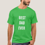 Father's Day Best Dad Ever Custom Birthday Green T-Shirt<br><div class="desc">Printed with solid green background and text template for "Best Dad Ever" which you may customise to make any personalised gifts,  party favours etc for Father's day,  birthdays,  weddings,  anniversary etc! You may also change the background colour as you wish!</div>