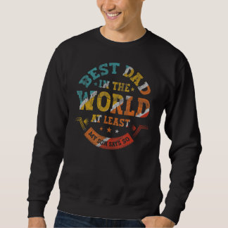 Father's Day Best Dad In The World At Least My Son Sweatshirt