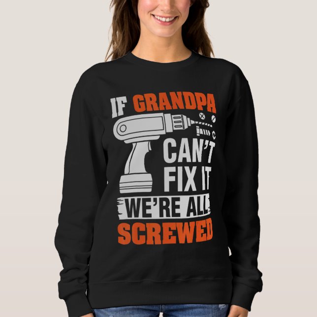 Fathers Day Dad  If Grandpa Can't Fix It We're Scr Sweatshirt (Front)
