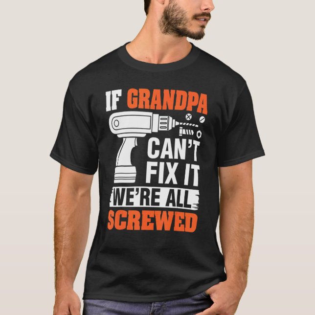 Fathers Day Dad  If Grandpa Can't Fix It We're Scr T-Shirt (Front)