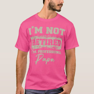 Fathers Day Dad I'm Not Retired A Professional Pa T-Shirt