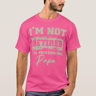 Fathers Day Dad I'm Not Retired A Professional Pa T-Shirt