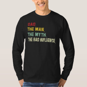 Fathers Day Daddy The Man The Myth The Bad Influen T-Shirt