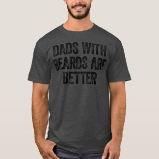 Father's Day Dads with Beards are Better  T-Shirt