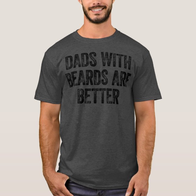 Father's Day Dads with Beards are Better  T-Shirt (Front)
