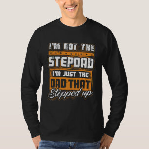 Fathers Day  For Dad I m Not The Step Father Stepp T-Shirt