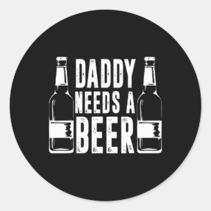 Fathers Day Funny Daddy Need A Beer  Classic Round Sticker
