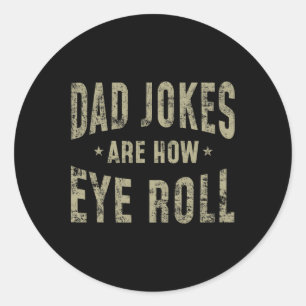 Fathers Day Gift Dad Jokes Are How Eye Roll Funny Classic Round Sticker