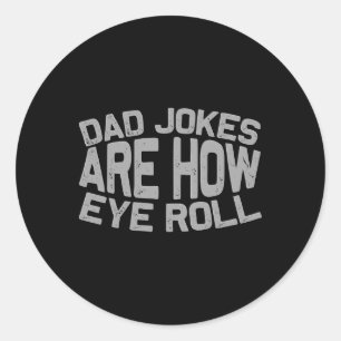 Fathers Day Gift Dad Jokes Are How Eye Roll Funny Classic Round Sticker