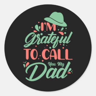 Father's Day I Am Grateful To Call You My Dad Classic Round Sticker