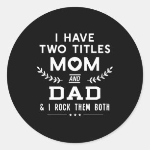 Father's Day   I Have Two Titles Mum And Father Classic Round Sticker