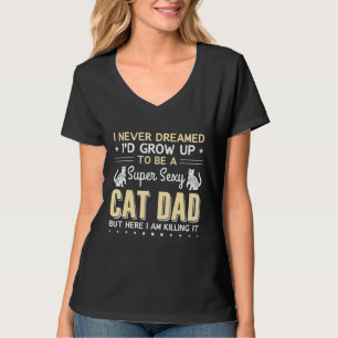 Fathers Day - I Never Dreamed Id Grow Up Cat Dad T-Shirt