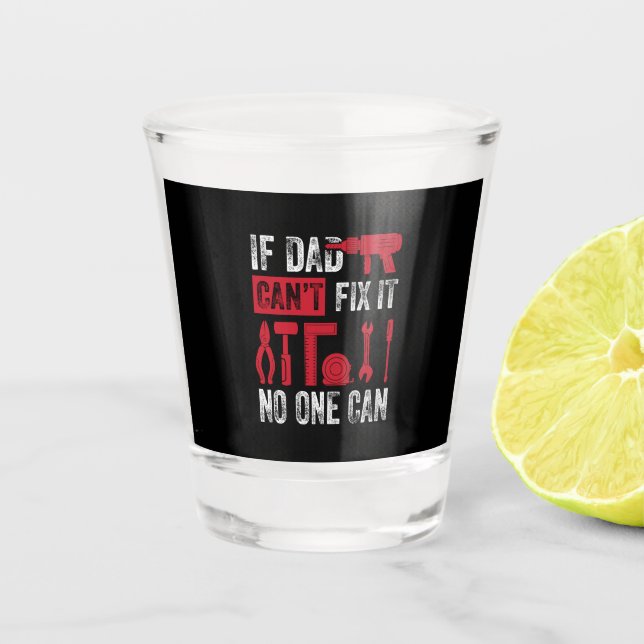 Father's Day If Dad Can Not Fix Shot Glass (Front)