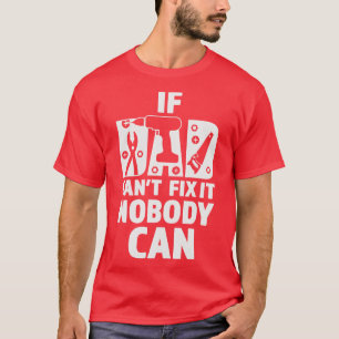 Fathers Day   If Dad Cant Fix It Nobody Can  T-Shirt