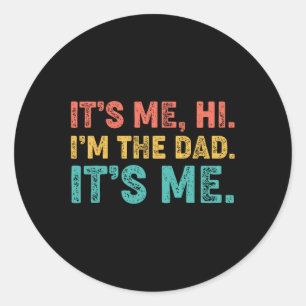 Fathers Day Its Me Hi I'm The Dad Its Me 1  Classic Round Sticker