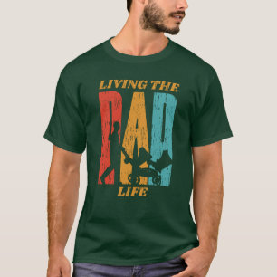 Fathers Day Living The Dad Life Fathers Day T-Shirt