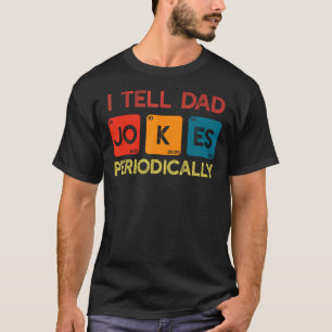 Father's Day Men Quote   I Tell Dad Jokes Periodic T-Shirt
