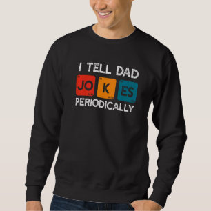 Father's Day Men Quote  I Tell Dad Jokes Periodica Sweatshirt